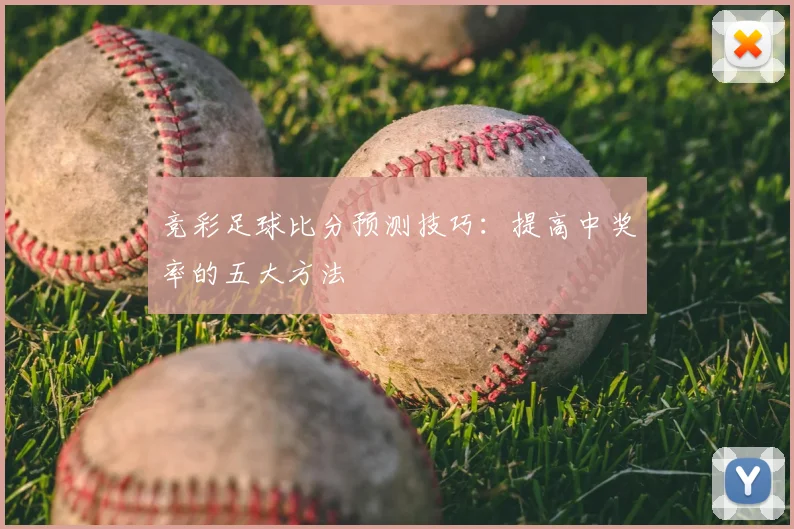竞彩足球比分预测技巧：提高中奖率的五大方法