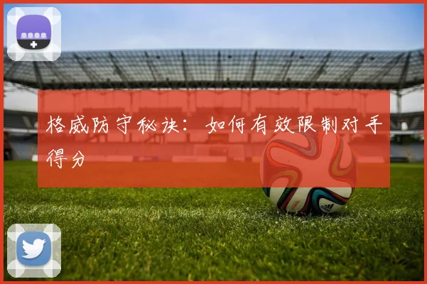 格威防守秘诀：如何有效限制对手得分