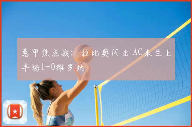 意甲焦点战：拉比奥闪击 AC米兰上半场1-0维罗纳