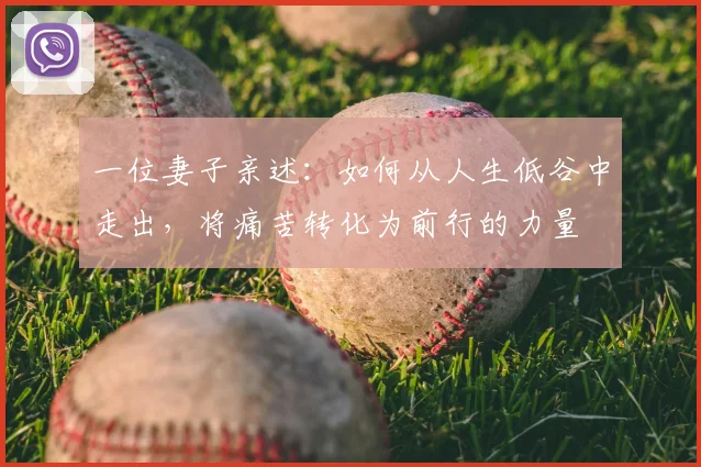 一位妻子亲述：如何从人生低谷中走出，将痛苦转化为前行的力量
